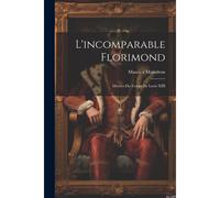 L'incomparable Florimond; Moeurs Du Temps De Louis Xiii