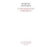 L'Inconscient cérébral - Marcel Gauchet - Seuil - Livre