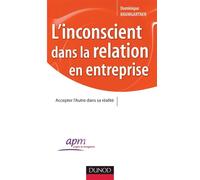 L'inconscient dans la relation en entreprise Accepter l'Autre dans sa réalité - Dominique Baumgartner - Dunod - broché - Etude