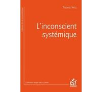L'inconscient Systémique - Quand La Thérapie Intègre La Sociologie