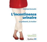 L'incontinence urinaire La prévenir, la traiter - Chantale Dumoulin - Ciusss Du Ctre Sud Ile Montreal - broché - Guide