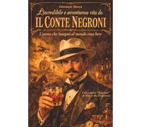 L'INCREDIBILE E AVVENTUROSA VITA DE IL CONTE NEGRONI: L'uomo che insegnò al mondo cosa bere
