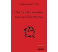 L'increvable anarchisme: Suivi de Esquisse du monde anarchiste d'hier