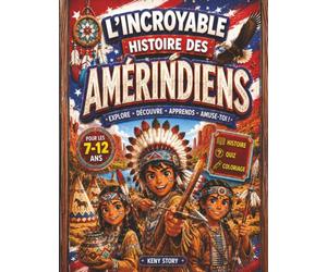 L'incroyable histoire des Amérindiens: Une fascinante découverte des cultures, traditions et sagesses des peuples indigènes d'Amérique du Nord + quiz et coloriages pour les enfants de 6 à 12 ans