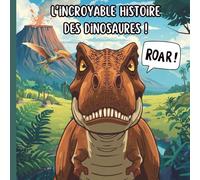 L'incroyable histoire des dinosaures: Livre pédagogique nature et science pour enfants pour apprendre l'évolution des animaux préhistoriques, de leur naissance à leur disparition