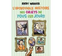 L'incroyable Histoire Des Objets De Tous Les Jours