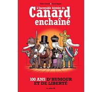 L'incroyable histoire du Canard Enchaîné : 100 ans d'humour et de liberté