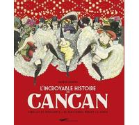 L'incroyable histoire du Cancan Rebelles et insolentes, les parisiennes mènent la danse - Nadège Maruta - Parigramme Eds - broché - Beau livre