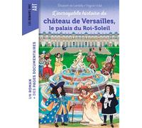 L'incroyable histoire du château de Versailles, le palais du Roi-Soleil - Elisabeth de Lambilly - Bayard Jeunesse - broché - Roman cadet