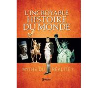L'Incroyable Histoire du monde - Mythe ou réalité ?