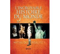 L'incroyable Histoire Du Monde - Mythe Ou Réalité ?