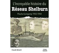 L'incroyable Histoire Du Réseau Shelburn - Plouha-Guingamp 1943-1944