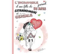L'Incroyable Journal d'une fille de 10 ans extraordinaire et géniale: cahier intime pour enfant 10 ans | carnet de notes ligné et guidé avec questions ... | idée cadeau anniversaire et noël filles