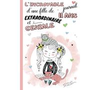 L'Incroyable Journal d'une fille de 11 ans extraordinaire et géniale: cahier intime pour enfant 11 ans | carnet de notes ligné et guidé avec questions ... | idée cadeau anniversaire et noël filles