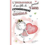L'Incroyable Journal d'une fille de 7 ans extraordinaire et géniale: cahier intime pour enfant 7 ans | carnet de notes ligné et guidé avec questions à ... | idée cadeau anniversaire et noël filles