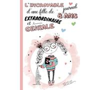 L'Incroyable Journal d'une fille de 8 ans extraordinaire et géniale: cahier intime pour enfant 8 ans | carnet de notes ligné et guidé avec questions à ... | idée cadeau anniversaire et noël filles