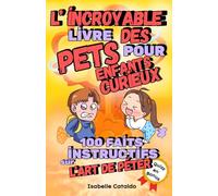 L'incroyable livre des pets pour enfants curieux : 100 FAITS INSTRUCTIFS SUR L'ART DE PÉTER: Livre enfant 8 ans, livre enfant 10 ans jusqu'à 12 ans