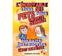L'incroyable livre des pets pour enfants curieux : 100 FAITS INSTRUCTIFS SUR L'ART DE PÉTER: Livre enfant 8 ans, livre enfant 10 ans jusqu'à 12 ans