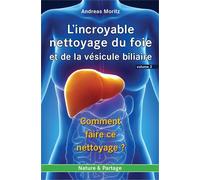 L'incroyable nettoyage du foie et de la vésicule biliaire Comment faire ce nettoyage ? - Andreas Moritz - Nature Et Partage - relié - Guide