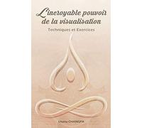 L'incroyable pouvoir de la visualisation: Techniques et exercices