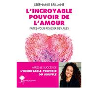 Stéphanie Brillant – L'Incroyable Pouvoir de l'amour – Faîtes-vous pousser des ailes – Broché