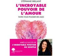 Stéphanie Brillant – L'Incroyable Pouvoir de l'amour – Faîtes-vous pousser des ailes – Broché