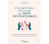L'incroyable pouvoir des arts divinatoires Tarot, numérologie, astrologie, cristaux... Comment les utiliser pour transcender votre réalité - Lisa Boswell - Eyrolles - broché - Guide