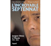 L'incroyable septennat Jacques Chirac à l'Elysée (1995-2002) - Philippe Goulliaud - Fayard - broché - Essai