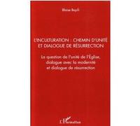 L'inculturation - Chemin D'unité Et Dialogue De Résurrection - La Question De L'unité De L'eglise, Dialogue Avec La Modernité Et Dialogue De Résurrection
