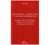L'inculturation : chemin d'unité et dialogue de résurrection La question de l'unité de l'Eglise, dialogue avec la modernité et dialogue de résurrection - Blaise Bayili - L'harmattan - broché - Essai