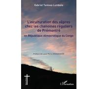 L'inculturation des vêpres chez les chanoines réguliers de Prémontré En République démocratique du Congo - Gabriel Tankwa Lumbele - L'harmattan - broché - Essai
