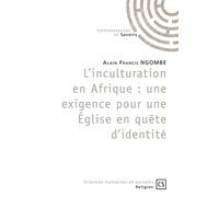 L'inculturation en Afrique : une exigence pour une Église en quête d'identité Une exigence pour une Église en quête d'identité - Alain Francis Ngouembe - Publibook - broché - Essai