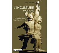 L'inculture pour tous: La nouvelle utopie des politiques culturelles