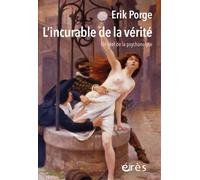 L'incurable de la vérité Un réel de la psychanalyse - Erik Porge - Eres - broché - Essai