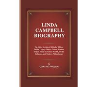 LINDA CAMPBELL BIOGRAPHY: The Quiet Architect Behind a Billion-Dollar Legacy: How a Private Woman Helped Shape Canada's Wealth, Media Influence, and Modern Philanthropy