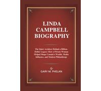 LINDA CAMPBELL BIOGRAPHY: The Quiet Architect Behind a Billion-Dollar Legacy: How a Private Woman Helped Shape Canada's Wealth, Media Influence, and Modern Philanthropy