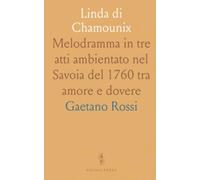 Linda di Chamounix: Melodramma in tre atti ambientato nel Savoia del 1760 tra amore e dovere