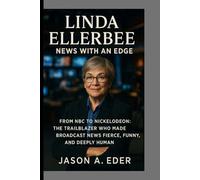 LINDA ELLERBEE: News With an Edge: From NBC to Nickelodeon: The Trailblazer Who Made Broadcast News Fierce, Funny, and Deeply Human