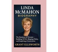Linda McMahon: Biography: The Business of Dreams-Building WWE, Shaping Policy, and Inspiring a Generation