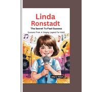 LINDA RONSTADT BIOGRAPHY: The Secret To Fast Success (Lessons From A Singing Legend For Kids)