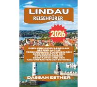 LINDAU REISEFÜHRER 2026: Insel erkunden Leben am See und alpine Verbindungen zwischen den Bodenseeufern, den österreichischen Seestädten und den Kulturstädten der Schweiz