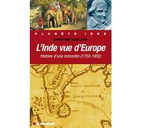L'Inde vue d'Europe: Histoire d'une rencontre (1750-1950)