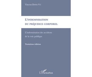 L'indemnisation du préjudice corporel L'indemnisation des accidents de la voie publique - Vincent Dang-Vu - L'harmattan - broché - Livre