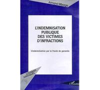 L'indemnisation publique des victimes d'infractions L’indemnisation par le Fonds de Garantie - Armand Mbarga - L'harmattan - broché - Etude