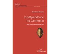 L'indépendance du Cameroun Gloire et naufrage politiques de l'UPC - Pierre Kamé Bouopda - L'harmattan - broché - Etude