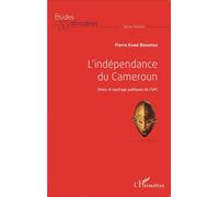L'indépendance du Cameroun: Gloire et naufrage politiques de l'UPC
