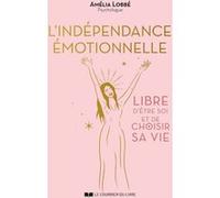 L'Indépendance émotionnelle - Libre d'être soi et de choisir sa vie Amélia Lobbé (Auteur)