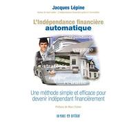 L'indépendance financière automatique: La référence pour votre réussite dans l'immobilier au Québec