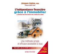 L'indépendance financière grâce à l'immobilier: La référence pour votre réussite dans l'immobilier au Québec ( Nouvelle Edition)