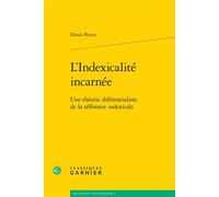 L'Indexicalité incarnée Une théorie déférentialiste de la référence indexicale - Denis Perrin - Classiques Garnier - broché - Essai